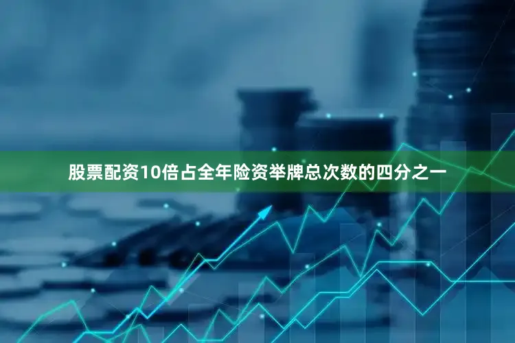 股票配资10倍占全年险资举牌总次数的四分之一