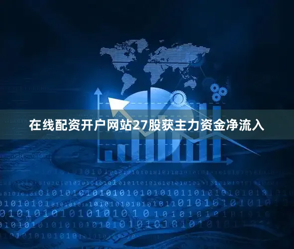 在线配资开户网站27股获主力资金净流入