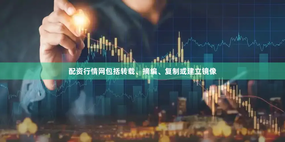 配资行情网包括转载、摘编、复制或建立镜像