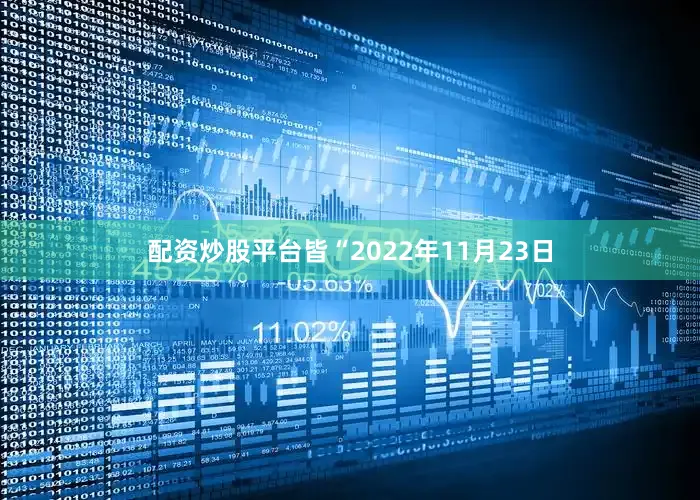 配资炒股平台皆“2022年11月23日