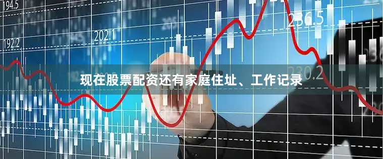 现在股票配资还有家庭住址、工作记录