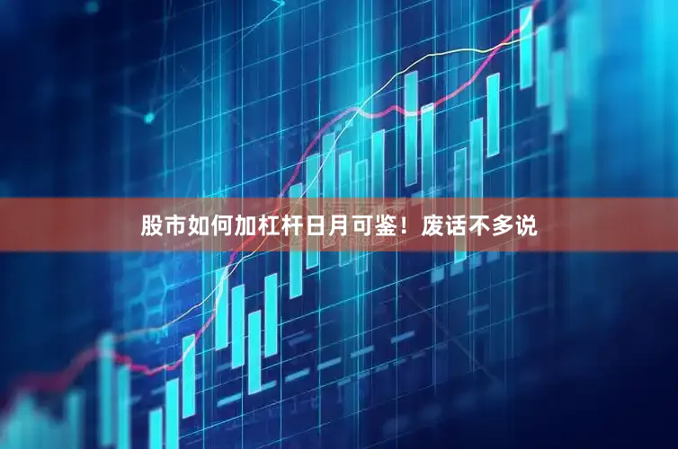 股市如何加杠杆日月可鉴！废话不多说