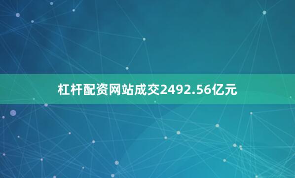 杠杆配资网站成交2492.56亿元