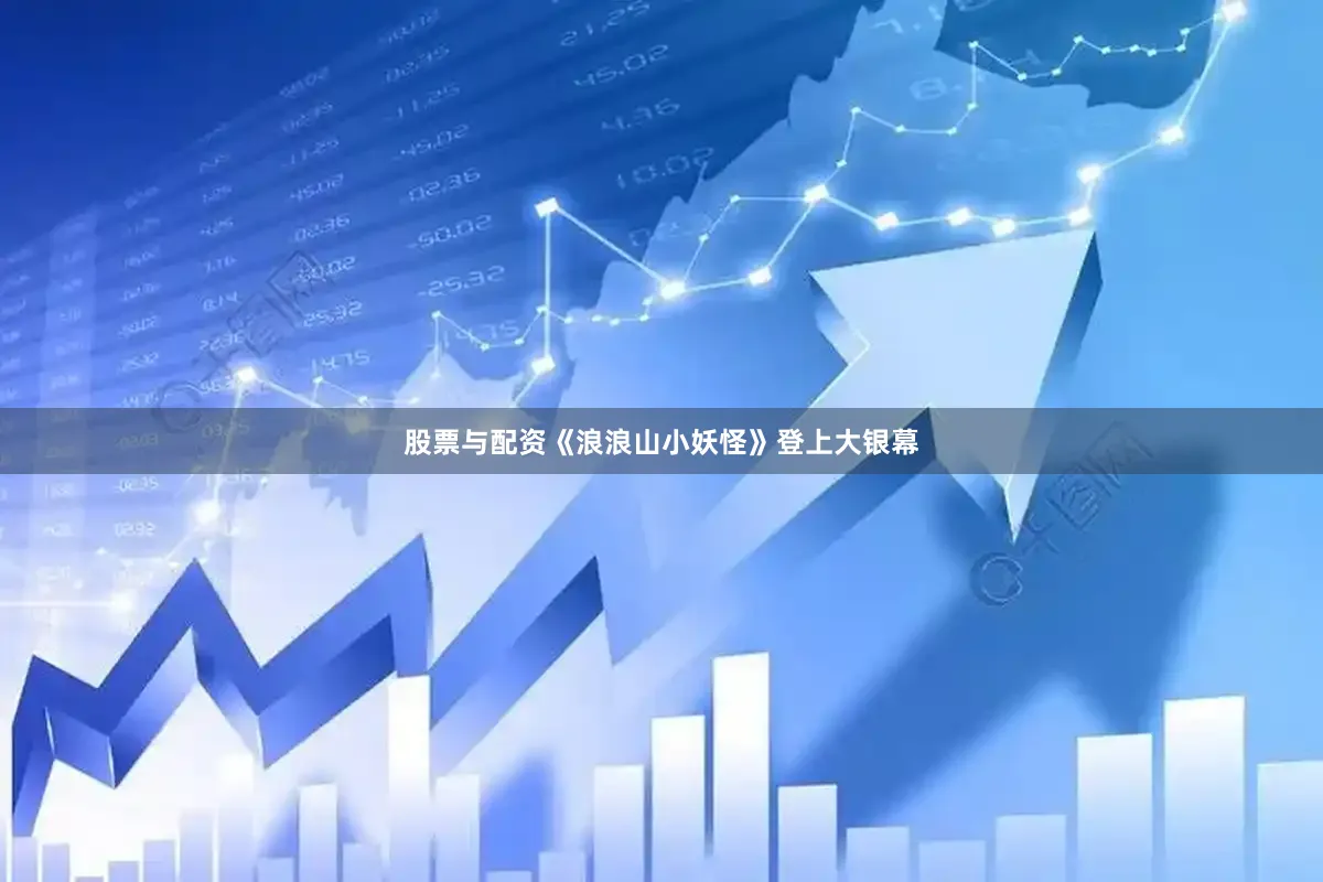 股票与配资《浪浪山小妖怪》登上大银幕