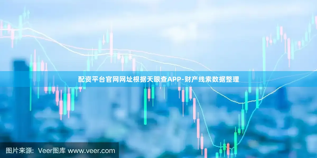 配资平台官网网址根据天眼查APP-财产线索数据整理