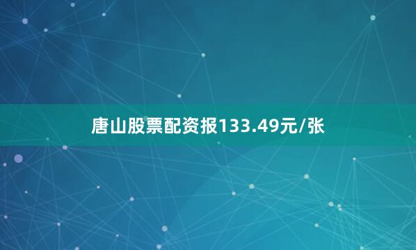 唐山股票配资报133.49元/张