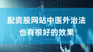 配资股网站中医外治法也有很好的效果