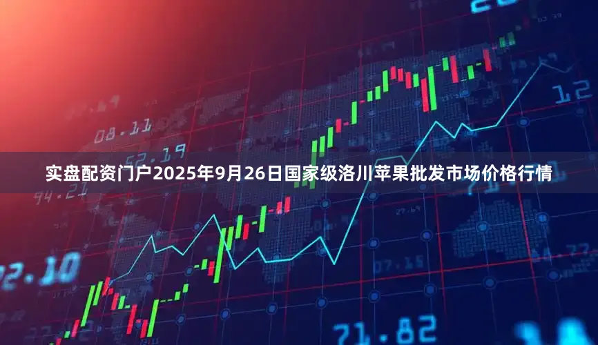 实盘配资门户2025年9月26日国家级洛川苹果批发市场价格行情