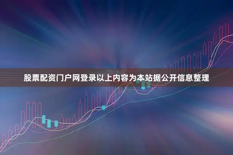 股票配资门户网登录以上内容为本站据公开信息整理